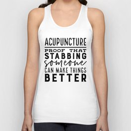 Acupuncture - Proof that stabbing someone can make things better Unisex Tank Top
