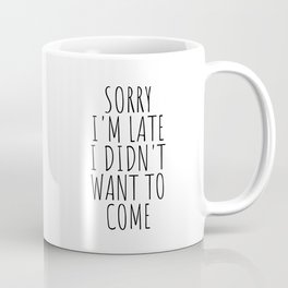 Sorry I'm late i didn't want to come Coffee Mug