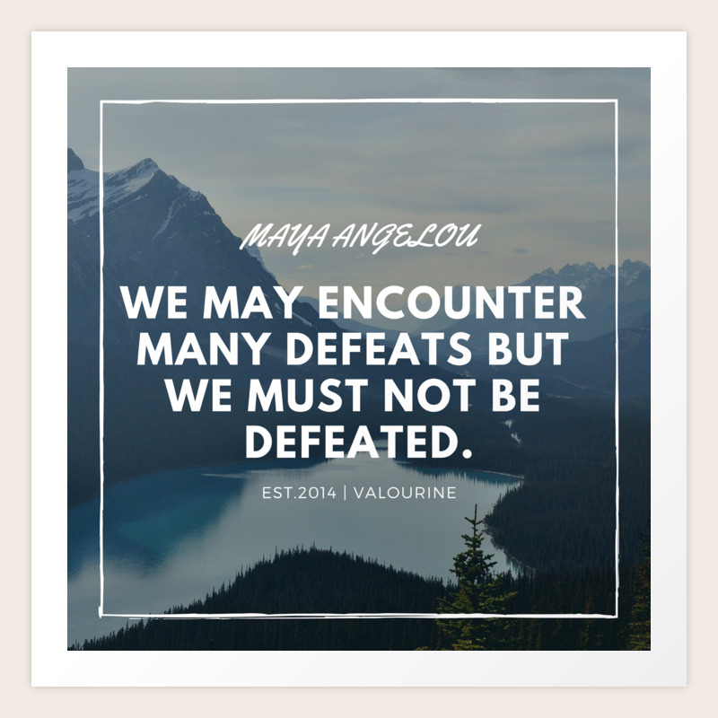 Maya Angelou Quote We May Encounter Many Defeats But We Must Not