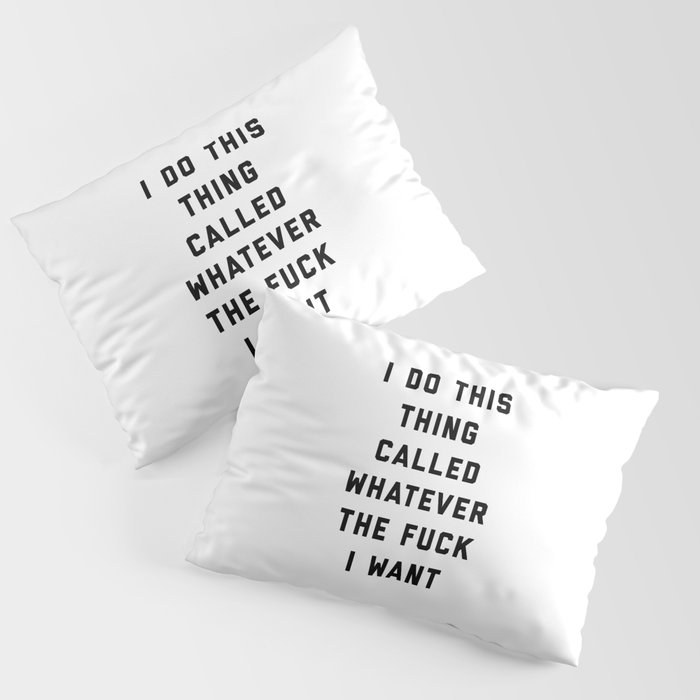 Whatever I Want Funny Quote Pillow Sham