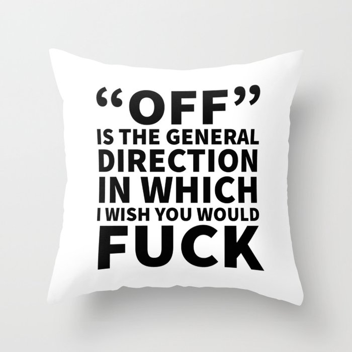 Off is the General Direction in Which I Wish You Would Fuck Throw Pillow