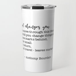 Travel quote - Anthony Bourdain - Travel changes you Travel Mug