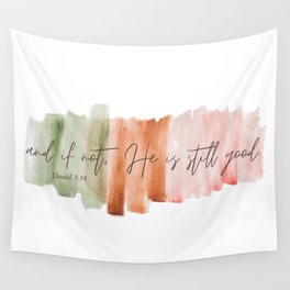 And If Not He Is Still Good - Daniel 3:18 Wall Tapestry