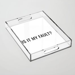 is it my fault ? Acrylic Tray