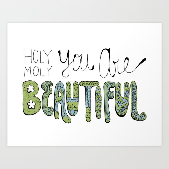 Holy Moly You Are Beautiful! Art Print
