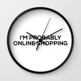 I'm probably online shopping Wall Clock