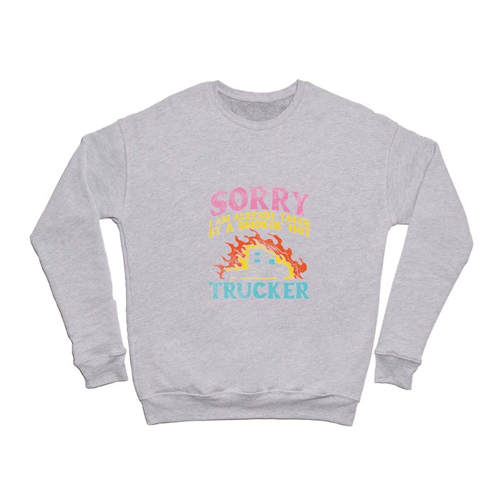 Sorry I'm Already Taken By A Smokin' Hot Trucker Crewneck Sweatshirt