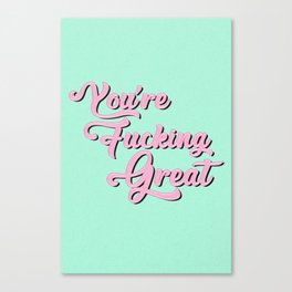 You're Fucking Great Canvas Print