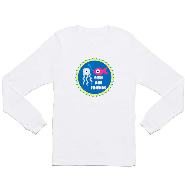 Fish are Friends Long Sleeve T Shirt