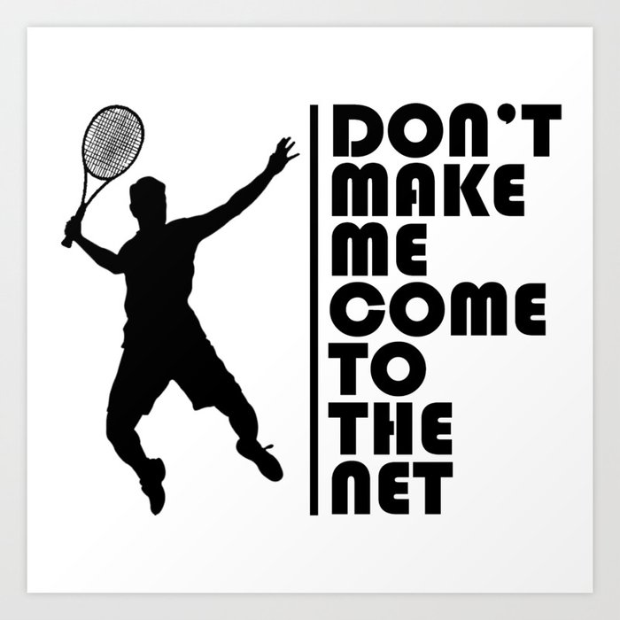Don't make me come to the net. tennis player coach funny. Perfect present  for mom mother dad father Art Print by Serenity by Alex | Society6