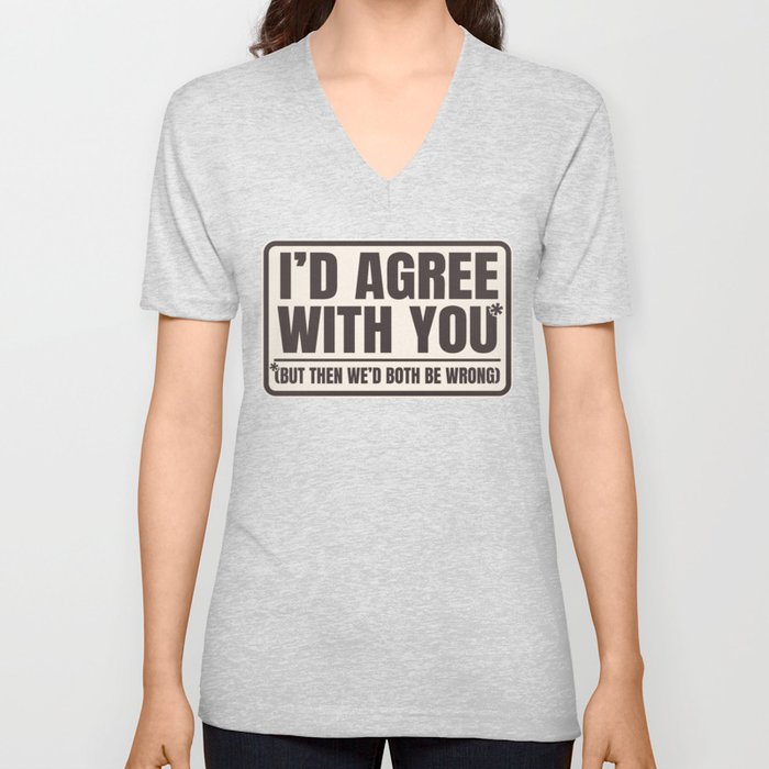 Agree With You Both Be Wrong Funny Quote V Neck T Shirt