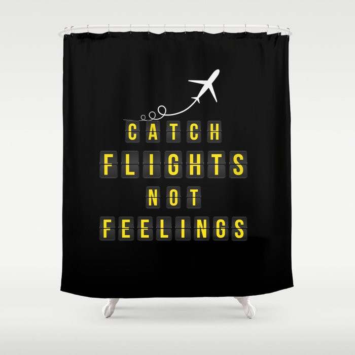 Catch Flights Not Feelings Shower Curtain