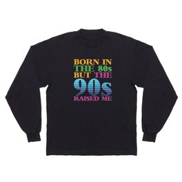 Born In The 80s But 90s Raised Me Long Sleeve T-shirt