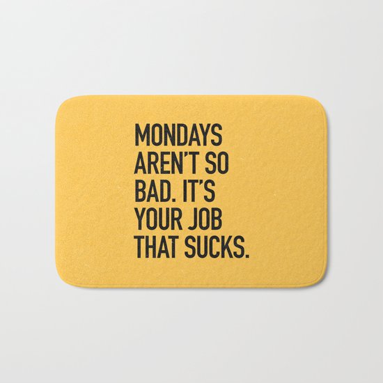 Mondays aren't so bad. It's your job that sucks. Bath Mat