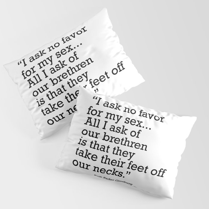 I ask no favor for my sex. All I ask of our brethren is that they take their feet off our necks Pillow Sham