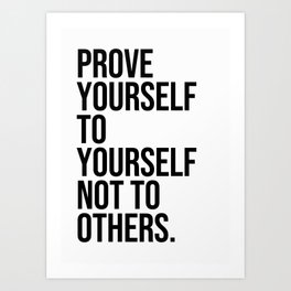 prove yourself to yourself not to others Art Print