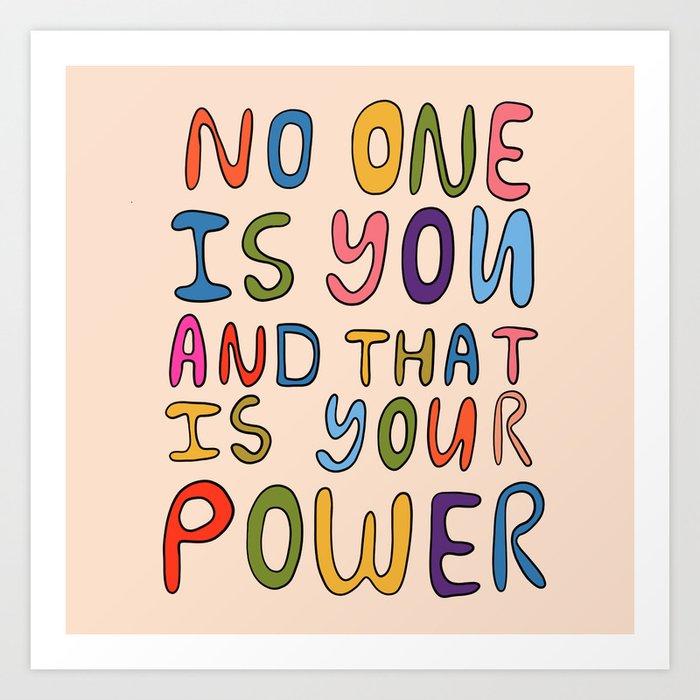 No One Is you And That Is Your Power Art Print