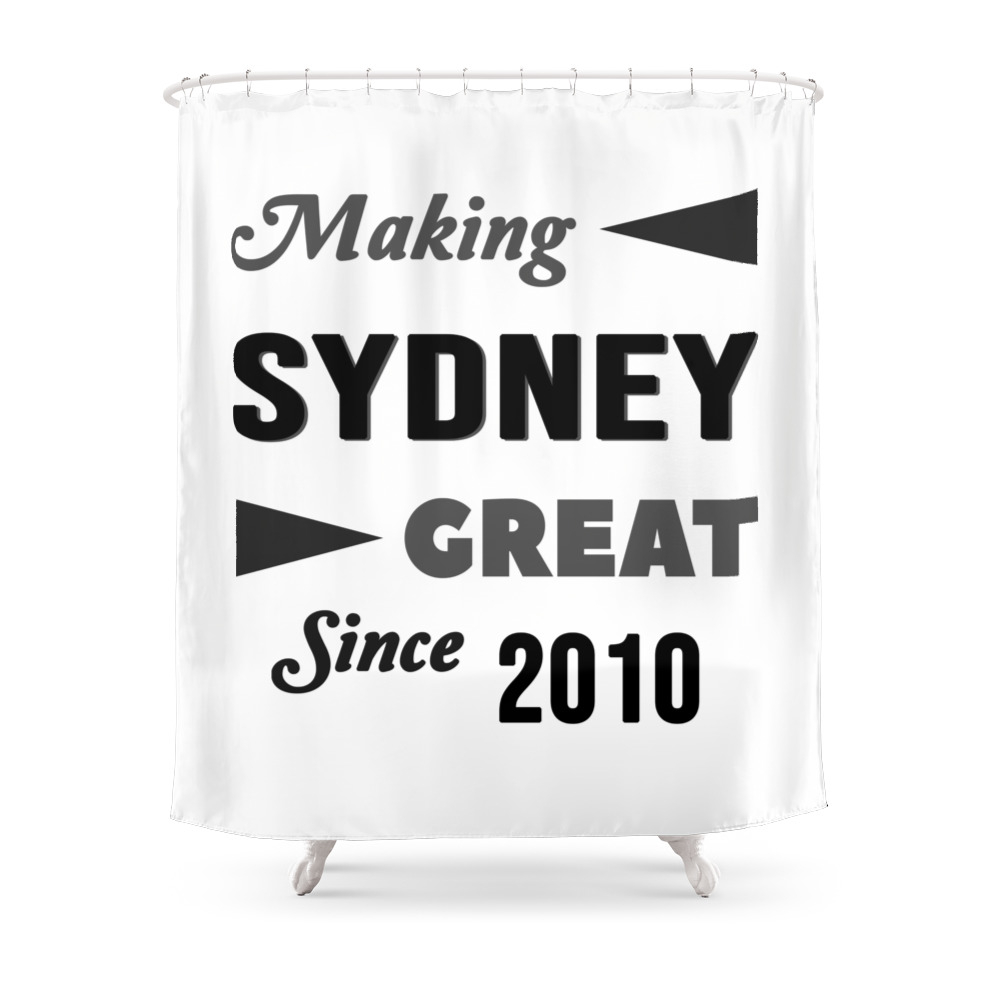 Making Sydney Great Since 2010 Shower Curtain by shirt4u