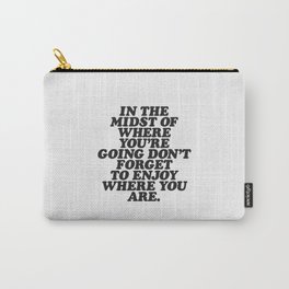 IN THE MIDST OF WHERE YOU’RE GOING DON’T FORGET TO ENJOY WHERE YOU ARE motivational typography Carry-All Pouch