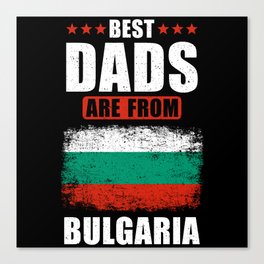 Best Dads are from Bulgaria Canvas Print