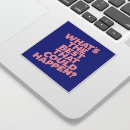 Whats The Best That Could Happen Sticker