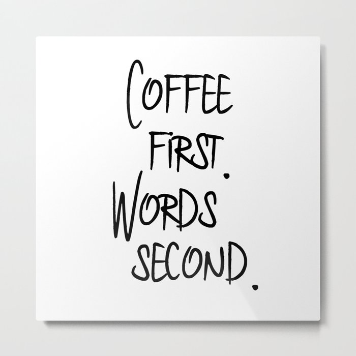 Coffee First. Words Second. Metal Print