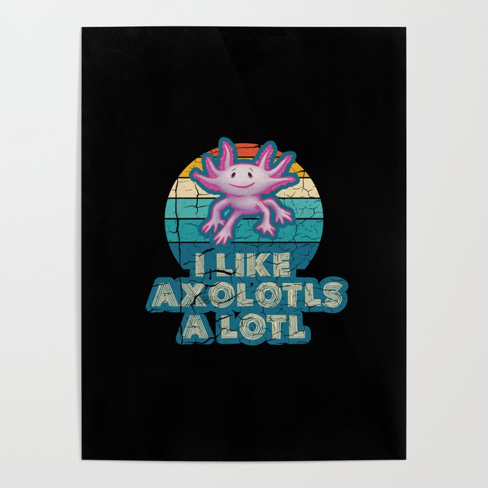 l Like Axolotls A Lotl Poster