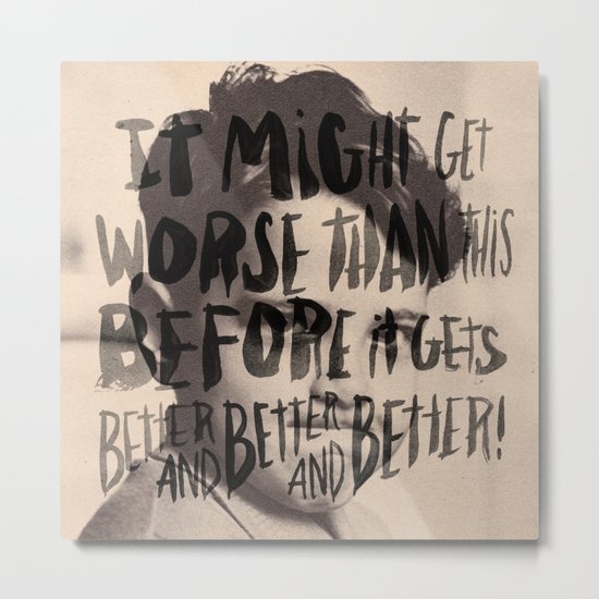 BETTER AND BETTER AND BETTER! Metal Print