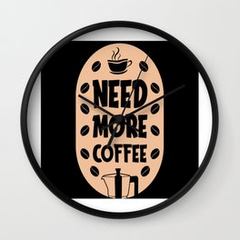 Need More coffee Wall Clock