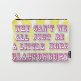 Why can't we all just be a little more Glastonbury Carry-All Pouch