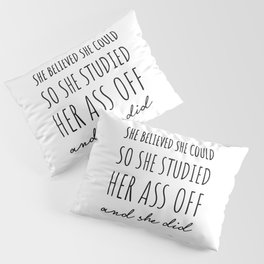 She Believed She Could so She Studied Her Ass Off & She Did. Pillow Sham