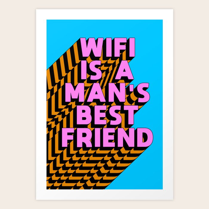 Wifi Is A Man S Best Friend Art Print By Tylerspangler Society6 Their selection is huge, and you're guaranteed to find something to suit your taste and personality. society6