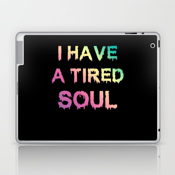 I have a tired Soul Laptop & iPad Skin