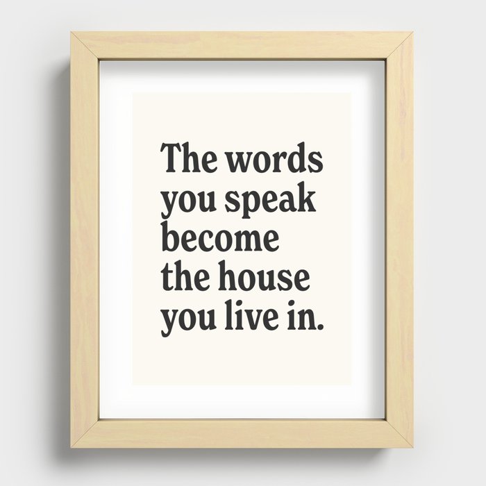 The words you speak become the house you live in. Recessed Framed Print