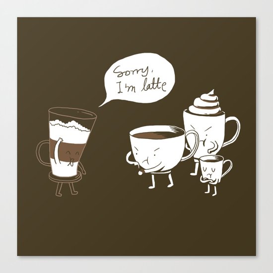 Sorry, I'm latte. Canvas Print