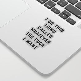 Whatever I Want Funny Quote Sticker