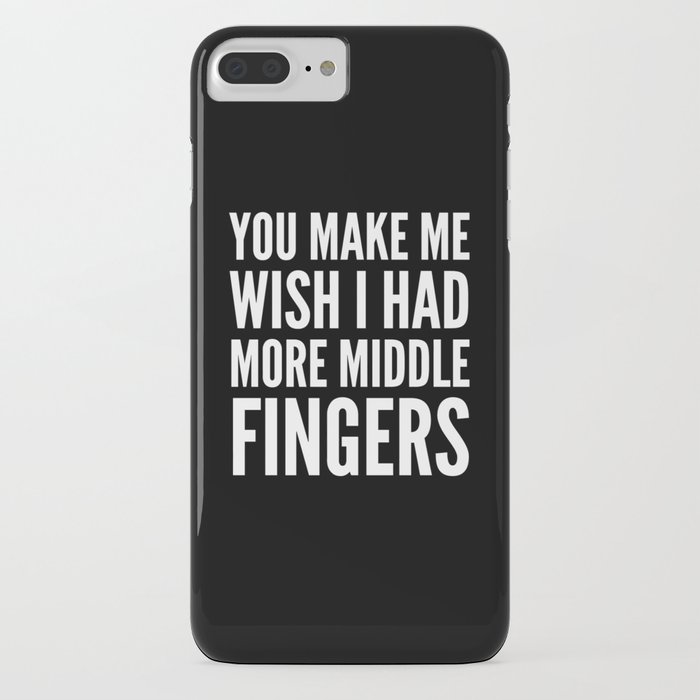 You Make Me Wish I Had More Middle Fingers Black White Iphone