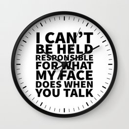 I Can’t Be Held Responsible For What My Face Does When You Talk Wall Clock