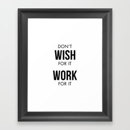 Don't Wish for it Work for it Framed Art Print
