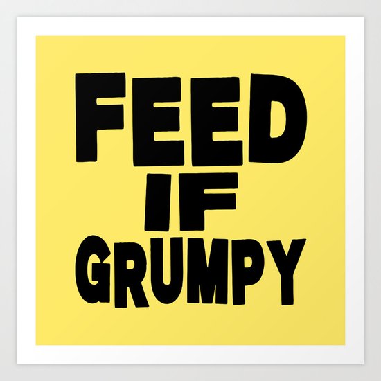 Feed If Grumpy Art Print