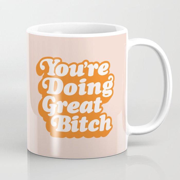 You're Doing Great Bitch Coffee Mug