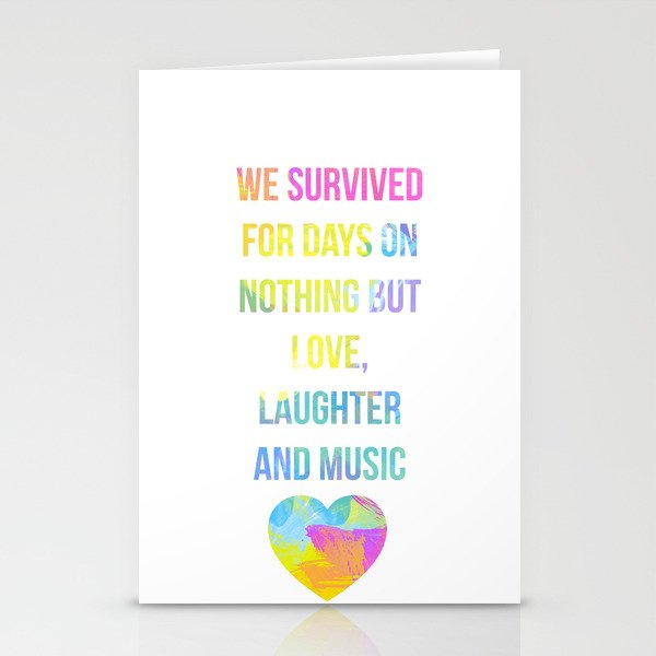 We survived for days on nothing but love, laughter and music... Stationery Cards