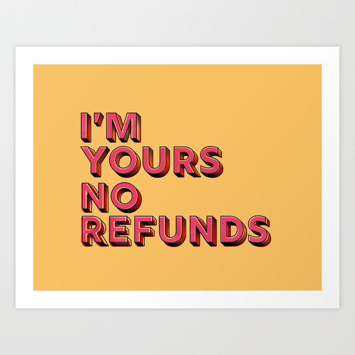 I am yours no refunds - typography Art Print
