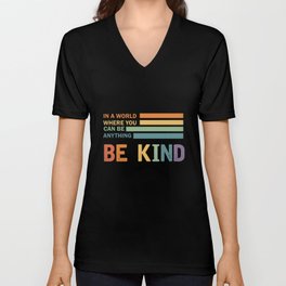 A World Where You Can Be Anything Be Kind Kindness - Kind Unisex V-Neck