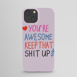 you're awesome keep that shit up iPhone Case