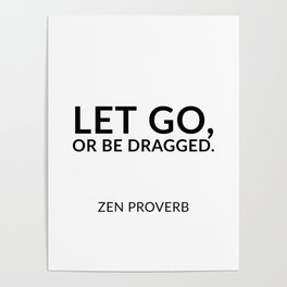 Zen quotes - Let go, or be dragged. Zen Proverb Poster