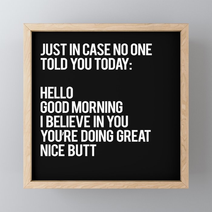 Just in case no one told you today hello good morning you're doing great I believe in you Framed Mini Art Print