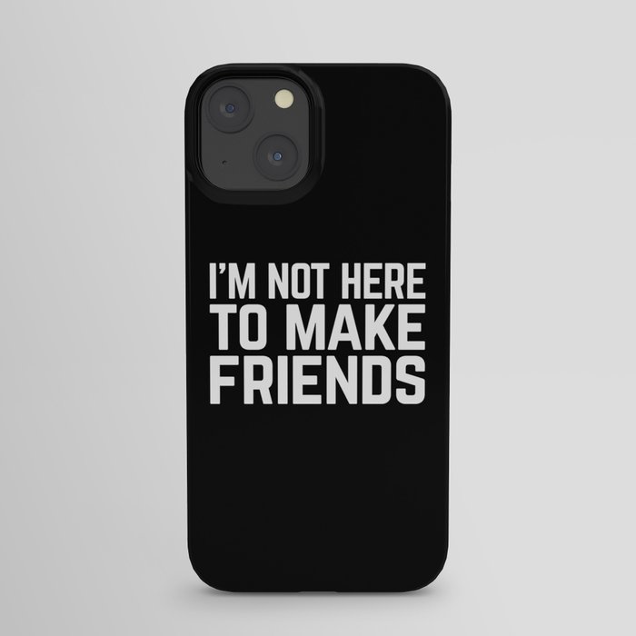 Not Here To Make Friends Funny Offensive Quote iPhone Case