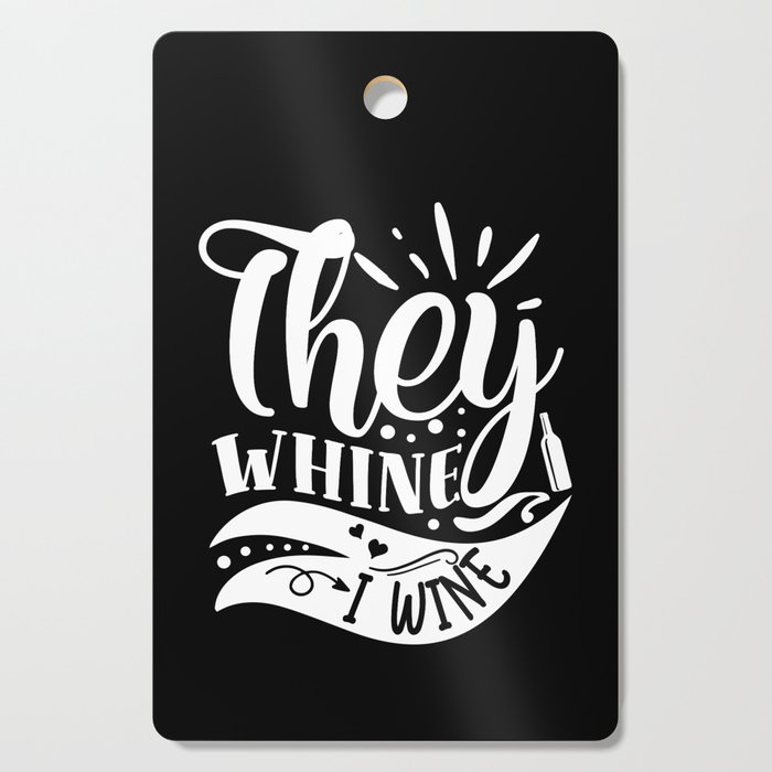 They Whine I Wine Funny Quote Cutting Board