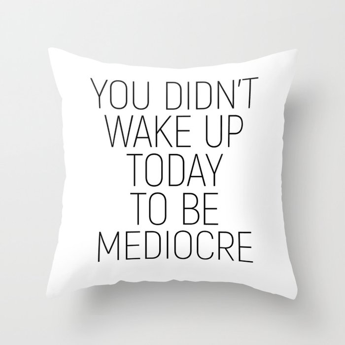 You didn't wake up today to be mediocre #minimalism #quotes #motivational Throw Pillow